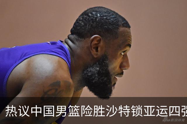 热议中国男篮险胜沙特锁亚运四强！苏群：主要原因是3个锋线受伤王俊杰4犯